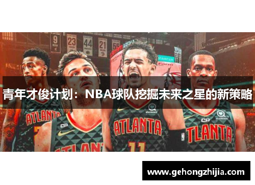 青年才俊计划：NBA球队挖掘未来之星的新策略