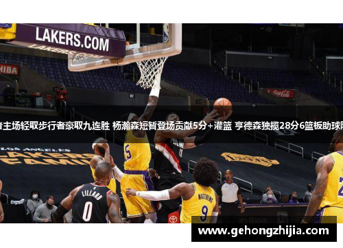 开拓者主场轻取步行者豪取九连胜 杨瀚森短暂登场贡献5分+灌篮 亨德森独揽28分6篮板助球队胜利